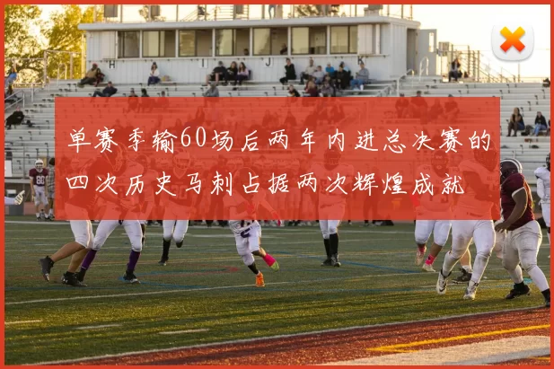 单赛季输60场后两年内进总决赛的四次历史马刺占据两次辉煌成就